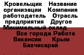 Кровельщик › Название организации ­ Компания-работодатель › Отрасль предприятия ­ Другое › Минимальный оклад ­ 40 000 - Все города Работа » Вакансии   . Крым,Бахчисарай